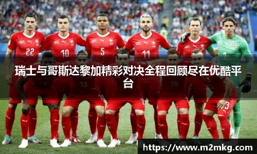 瑞士与哥斯达黎加精彩对决全程回顾尽在优酷平台