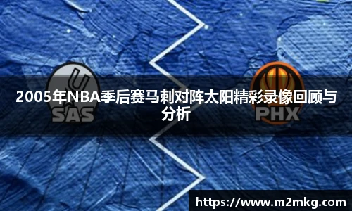 2005年NBA季后赛马刺对阵太阳精彩录像回顾与分析