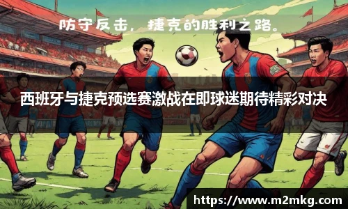 西班牙与捷克预选赛激战在即球迷期待精彩对决