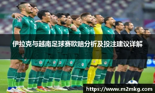 伊拉克与越南足球赛欧赔分析及投注建议详解