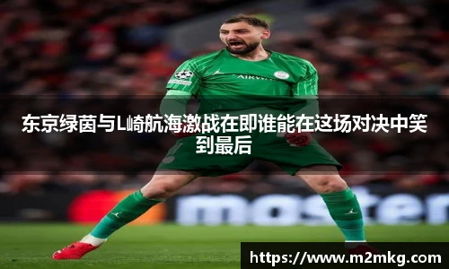 东京绿茵与L崎航海激战在即谁能在这场对决中笑到最后