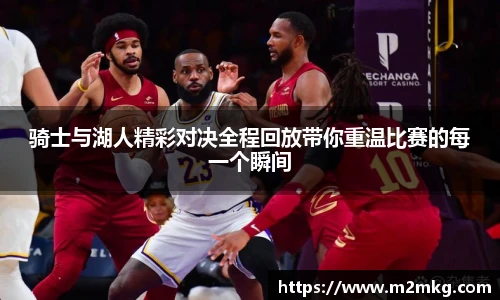 骑士与湖人精彩对决全程回放带你重温比赛的每一个瞬间